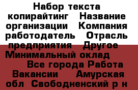 Набор текста-копирайтинг › Название организации ­ Компания-работодатель › Отрасль предприятия ­ Другое › Минимальный оклад ­ 20 000 - Все города Работа » Вакансии   . Амурская обл.,Свободненский р-н